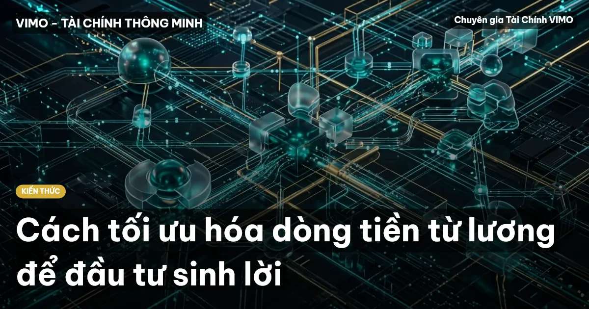 Cách tối ưu hóa dòng tiền từ lương để đầu tư sinh lời