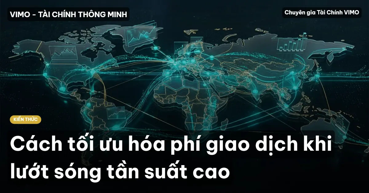 Cách tối ưu hóa phí giao dịch khi lướt sóng tần suất cao