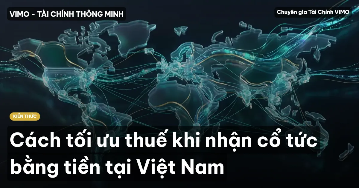 Cách tối ưu thuế khi nhận cổ tức bằng tiền tại Việt Nam