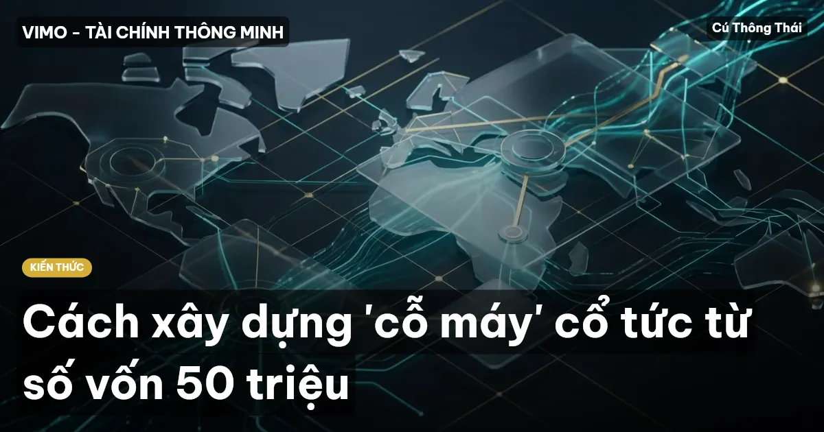 Cách xây dựng 'cỗ máy' cổ tức từ số vốn 50 triệu