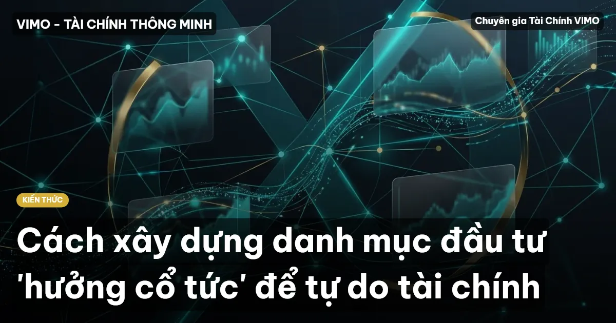 Cách xây dựng danh mục đầu tư 'hưởng cổ tức' để tự do tài chính