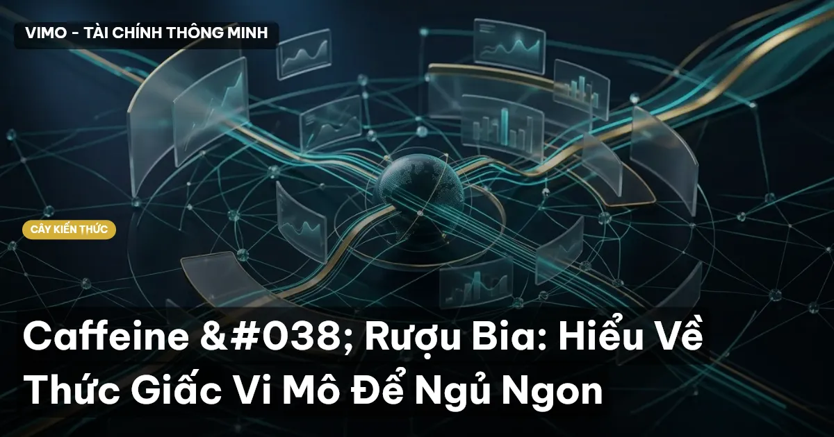Caffeine & Rượu Bia: Hiểu Về Thức Giấc Vi Mô Để Ngủ Ngon
