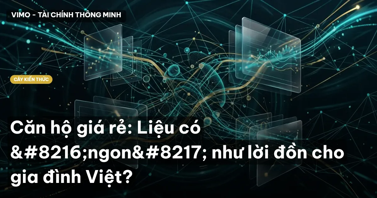 Căn hộ giá rẻ: Liệu có ‘ngon’ như lời đồn cho gia đình Việt?