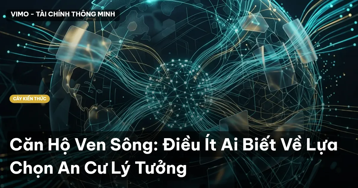 Căn Hộ Ven Sông: Điều Ít Ai Biết Về Lựa Chọn An Cư Lý Tưởng