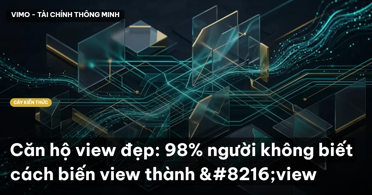 Căn hộ view đẹp: 98% người không biết cách biến view thành ‘view