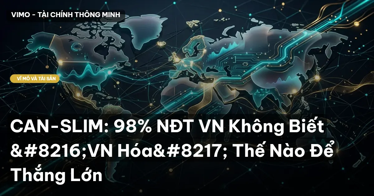CAN-SLIM: 98% NĐT VN Không Biết ‘VN Hóa’ Thế Nào Để Thắng Lớn