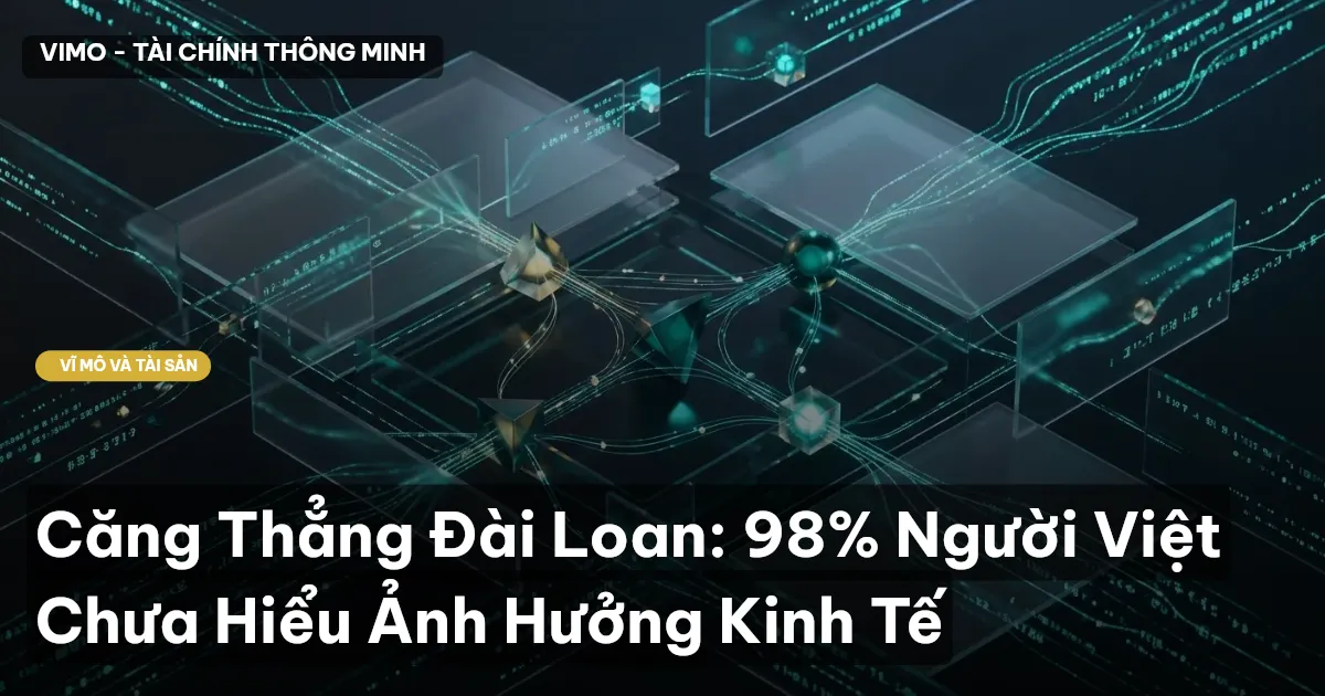 Căng Thẳng Đài Loan: 98% Người Việt Chưa Hiểu Ảnh Hưởng Kinh Tế