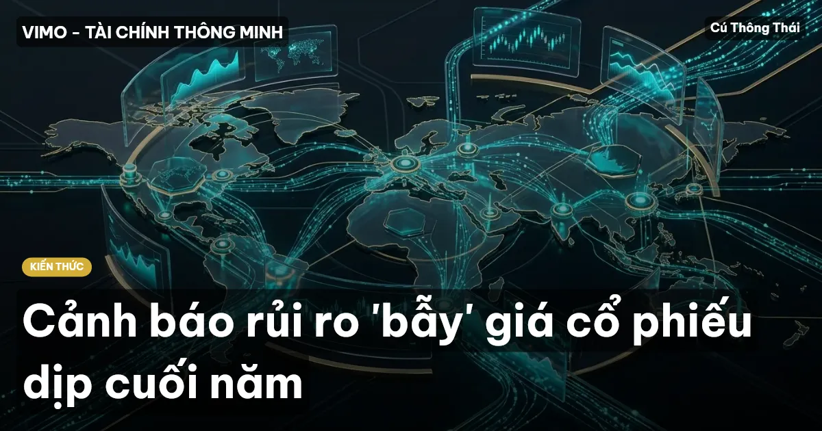 Cảnh báo rủi ro 'bẫy' giá cổ phiếu dịp cuối năm