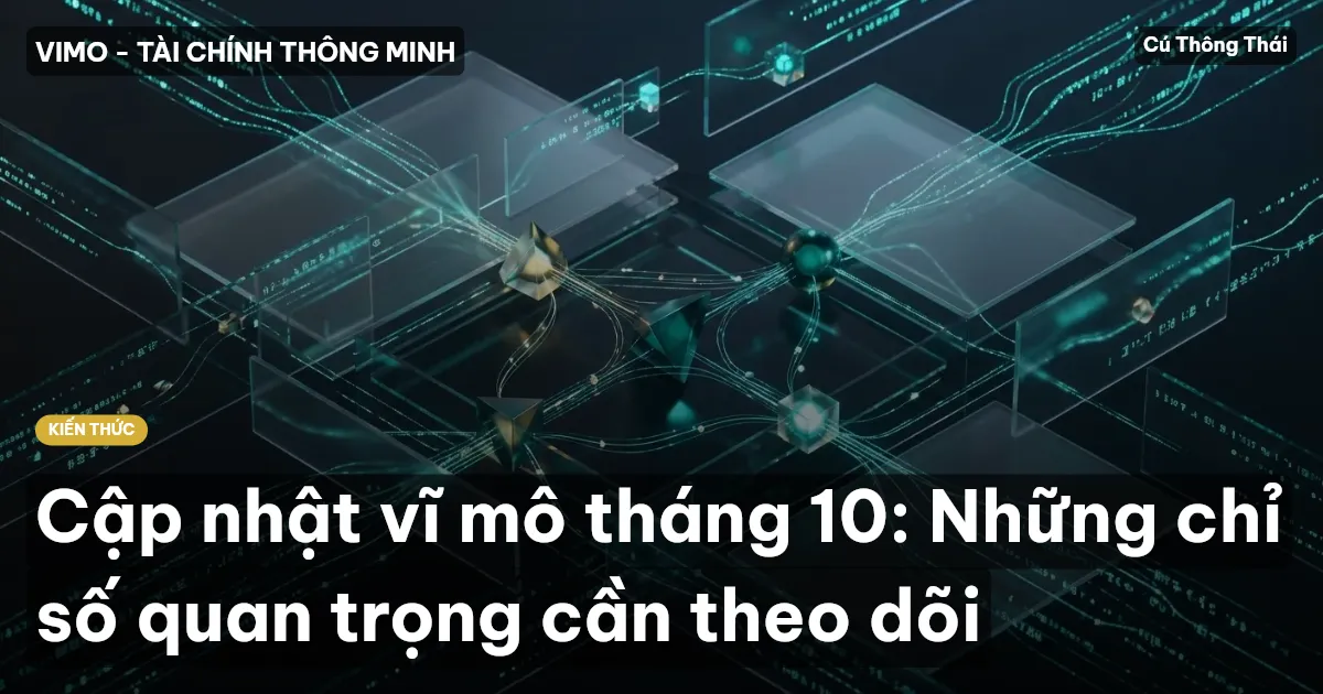 Cập nhật vĩ mô tháng 10: Những chỉ số quan trọng cần theo dõi