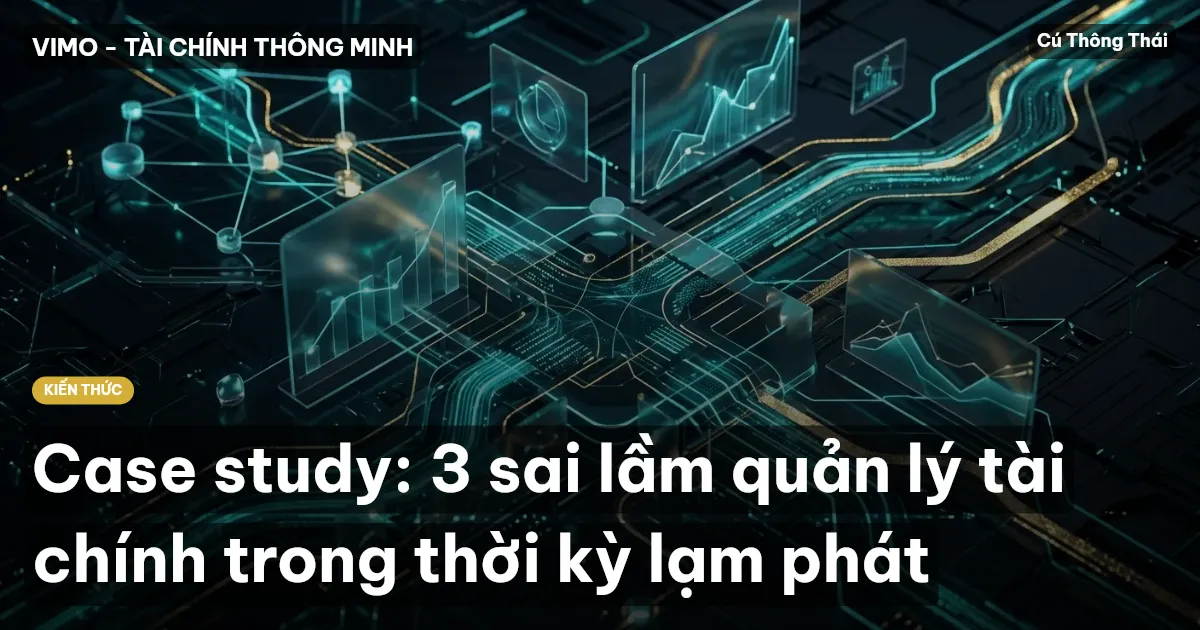 Case study: 3 sai lầm quản lý tài chính trong thời kỳ lạm phát