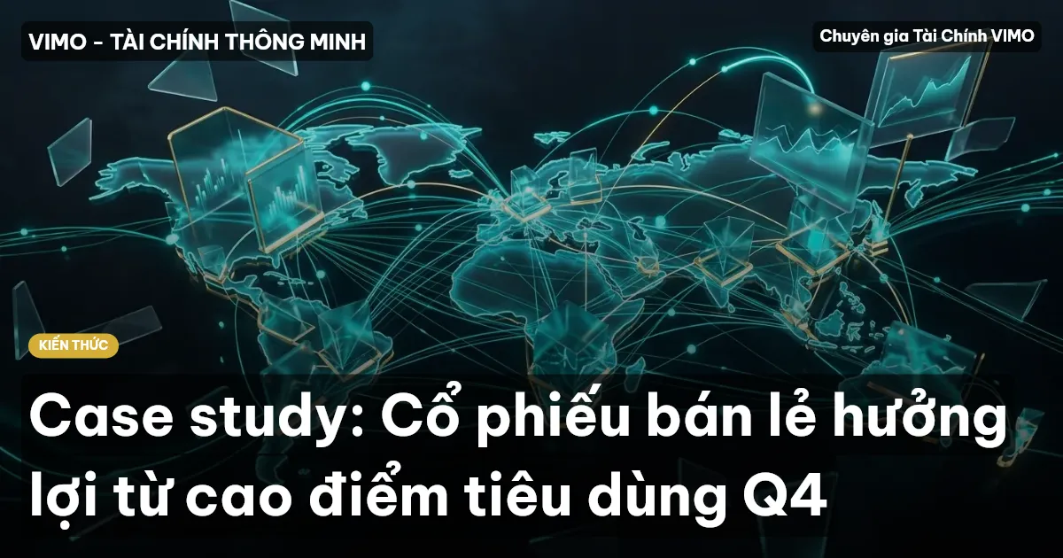 Case study: Cổ phiếu bán lẻ hưởng lợi từ cao điểm tiêu dùng Q4