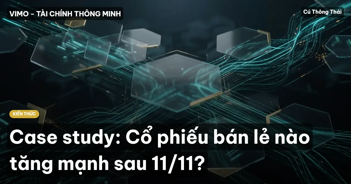 Case study: Cổ phiếu bán lẻ nào tăng mạnh sau 11/11?