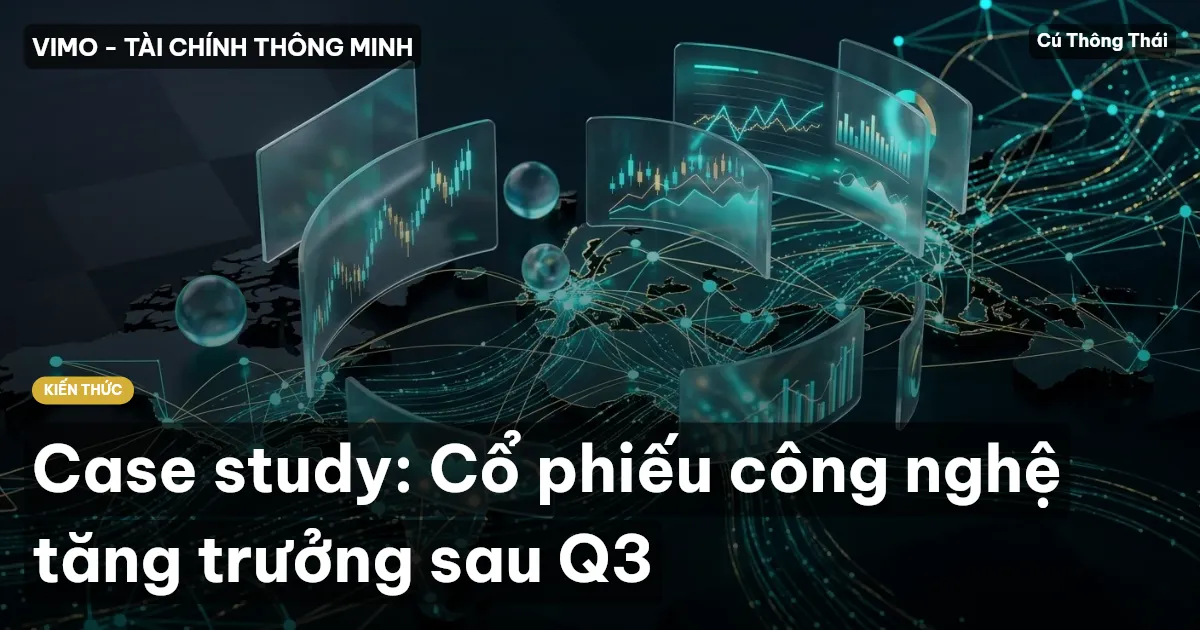 Case study: Cổ phiếu công nghệ tăng trưởng sau Q3