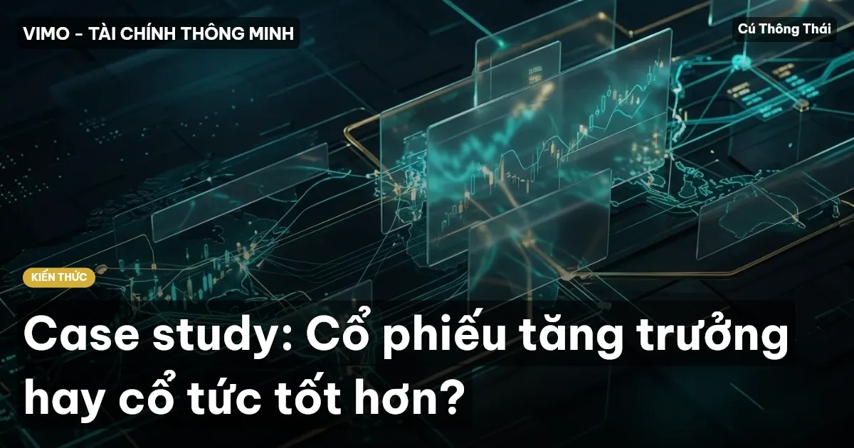 Case study: Cổ phiếu tăng trưởng hay cổ tức tốt hơn?