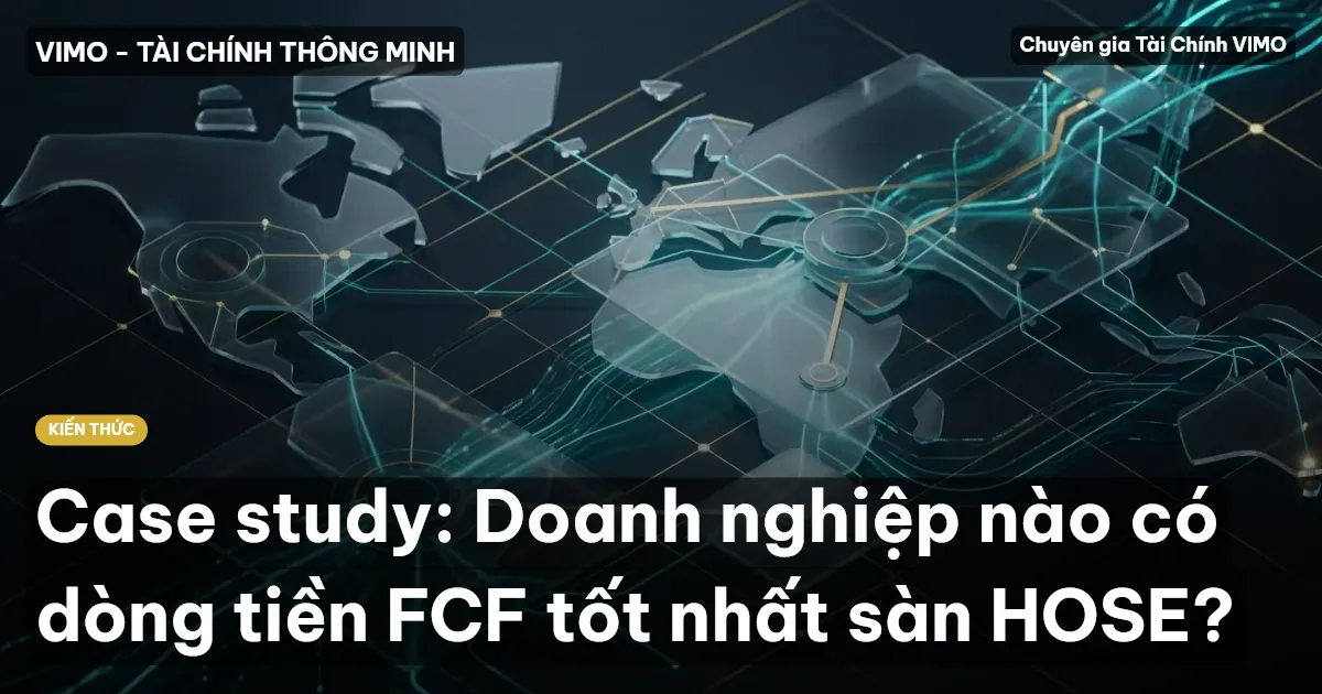 Case study: Doanh nghiệp nào có dòng tiền FCF tốt nhất sàn HOSE?
