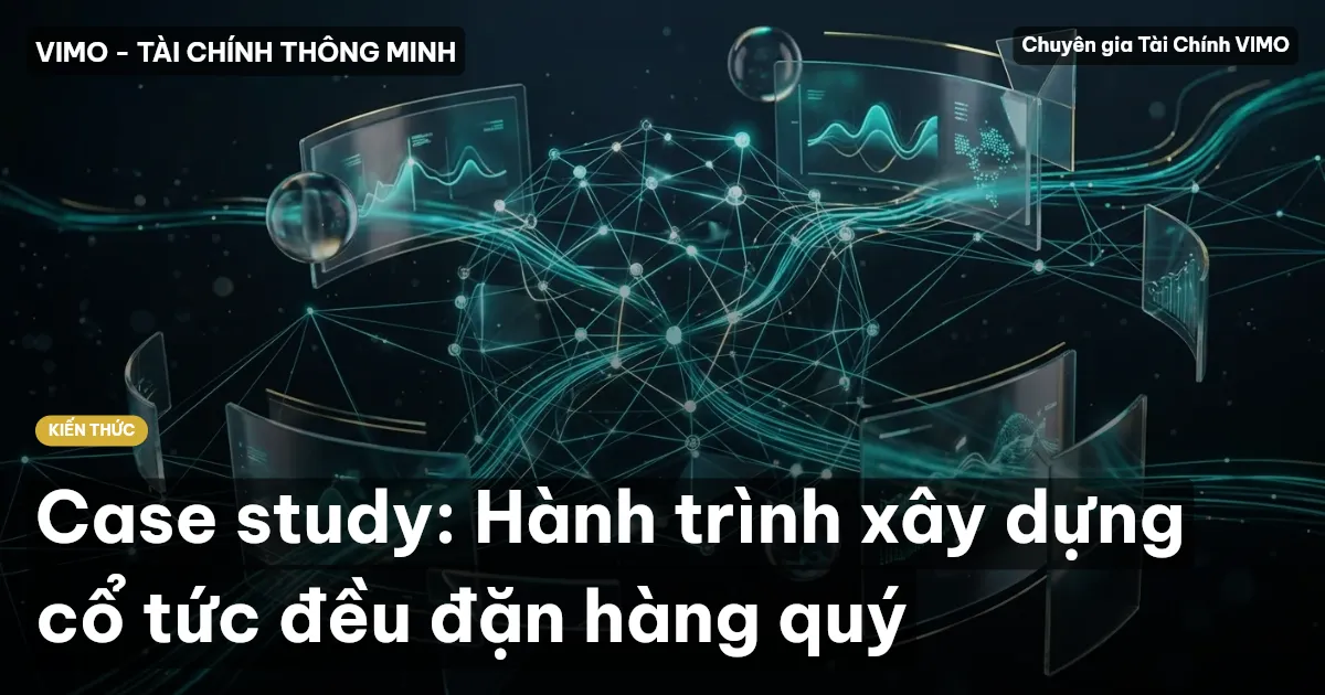 Case study: Hành trình xây dựng cổ tức đều đặn hàng quý