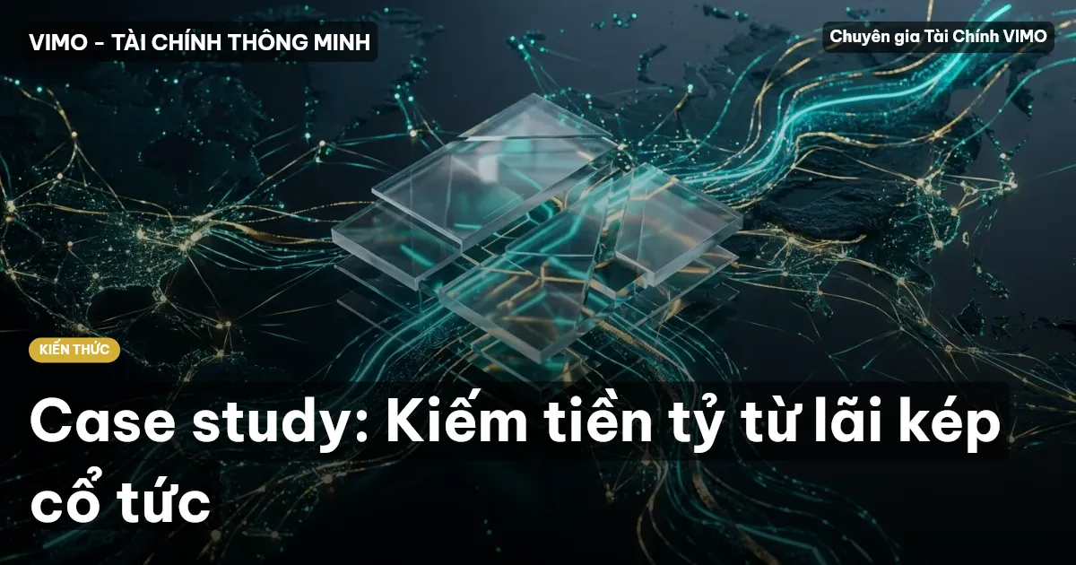 Case study: Kiếm tiền tỷ từ lãi kép cổ tức