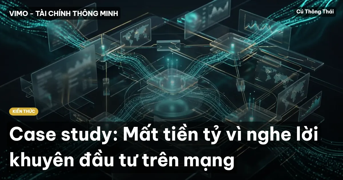 Case study: Mất tiền tỷ vì nghe lời khuyên đầu tư trên mạng