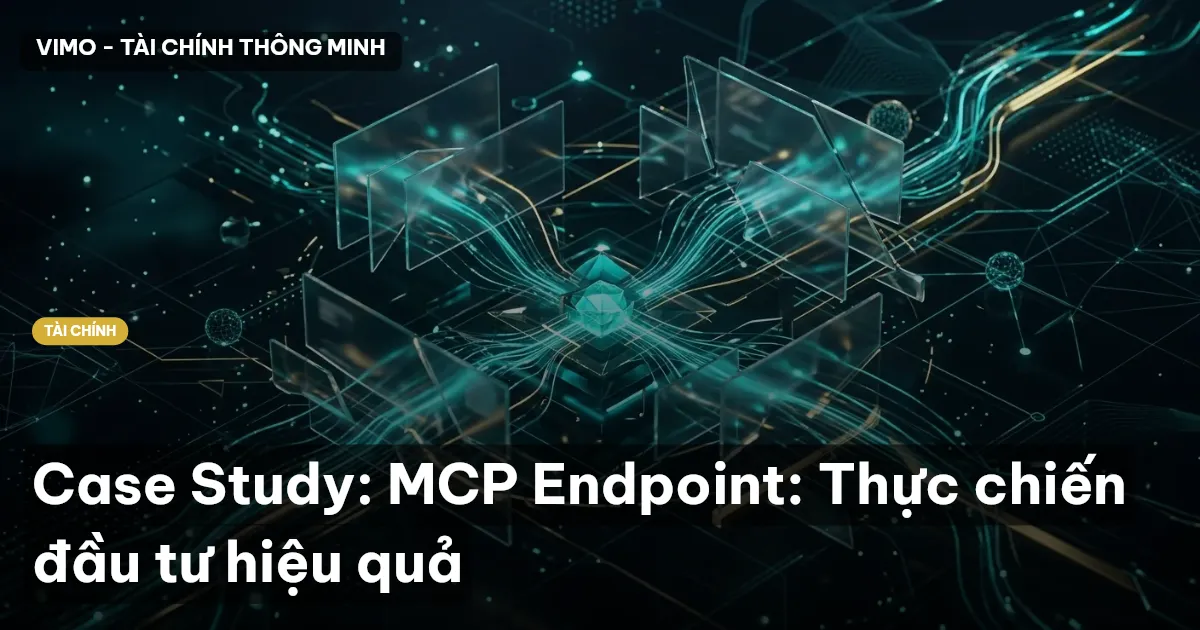 Case Study: MCP Endpoint: Thực chiến đầu tư hiệu quả