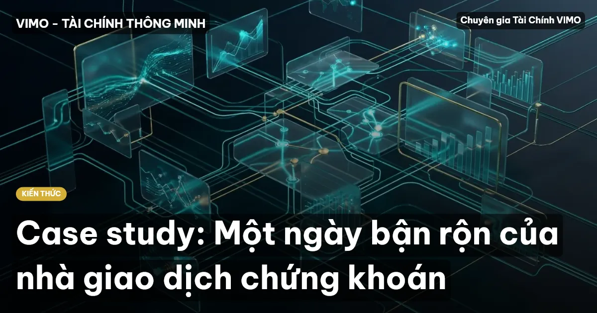 Case study: Một ngày bận rộn của nhà giao dịch chứng khoán