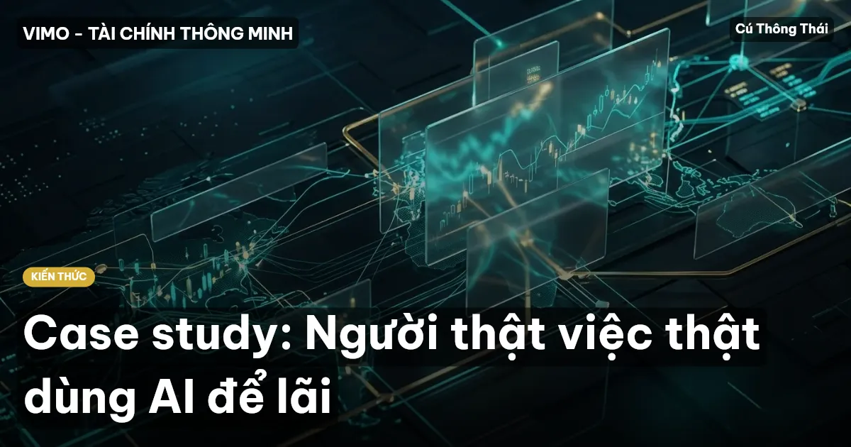 Case study: Người thật việc thật dùng AI để lãi