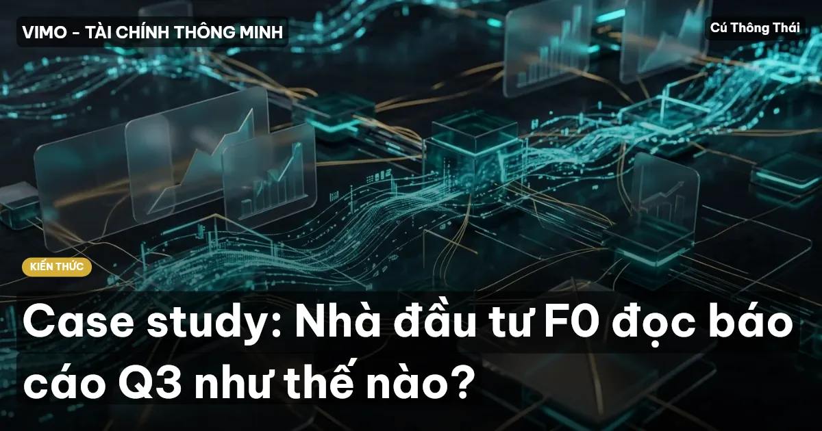 Case study: Nhà đầu tư F0 đọc báo cáo Q3 như thế nào?