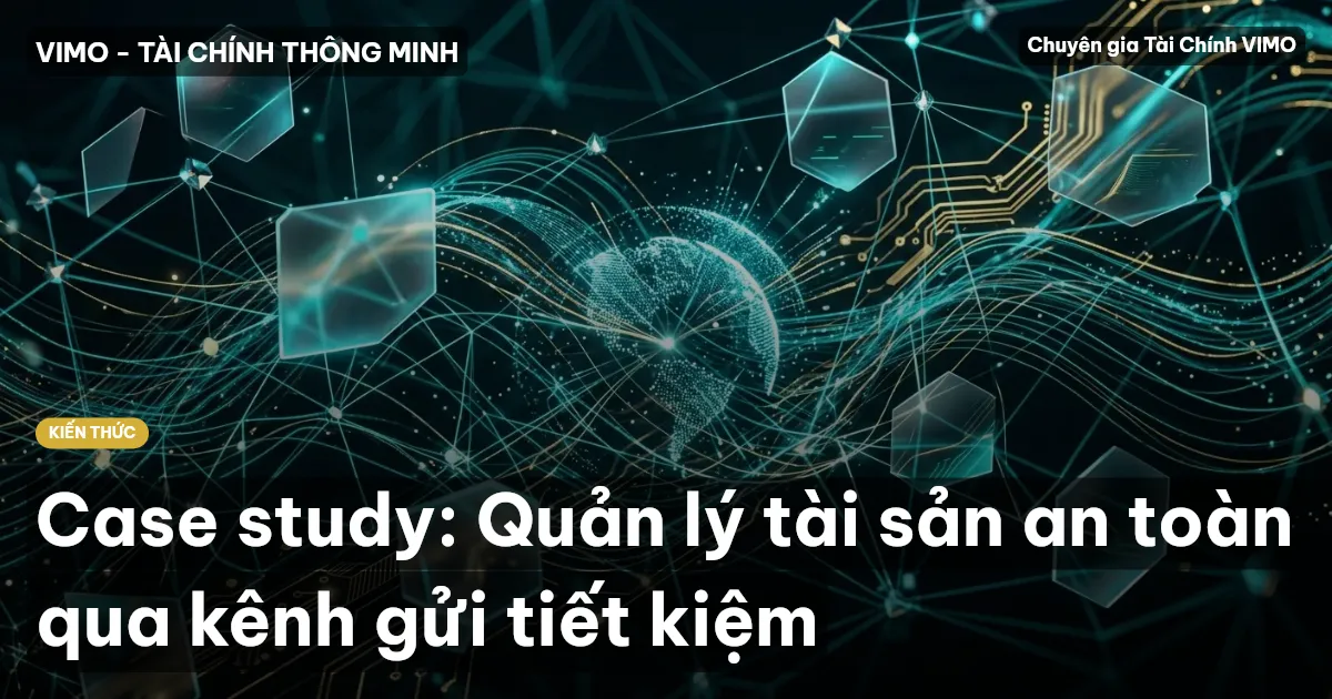 Case study: Quản lý tài sản an toàn qua kênh gửi tiết kiệm