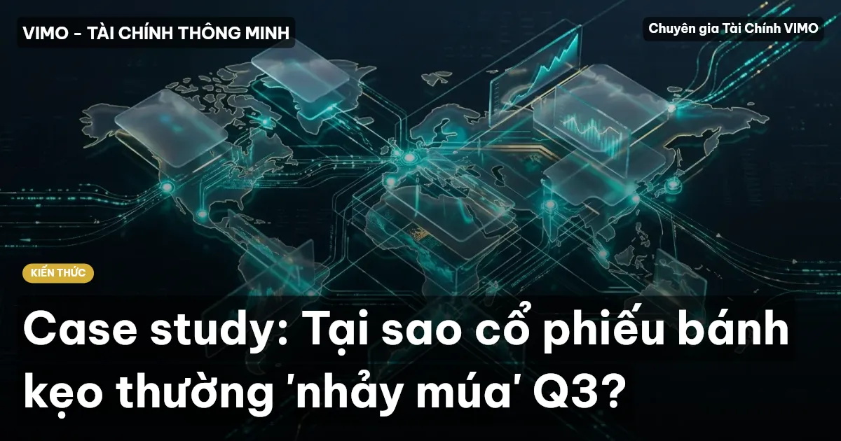 Case study: Tại sao cổ phiếu bánh kẹo thường 'nhảy múa' Q3?