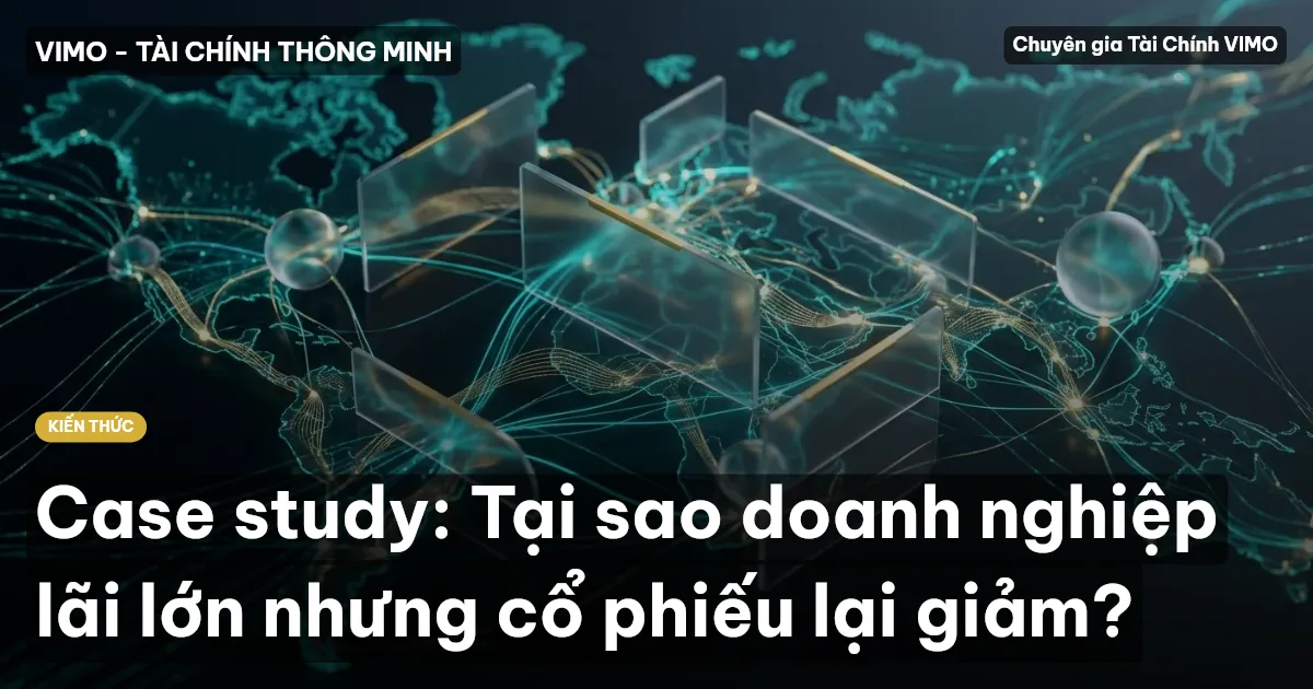 Case study: Tại sao doanh nghiệp lãi lớn nhưng cổ phiếu lại giảm?