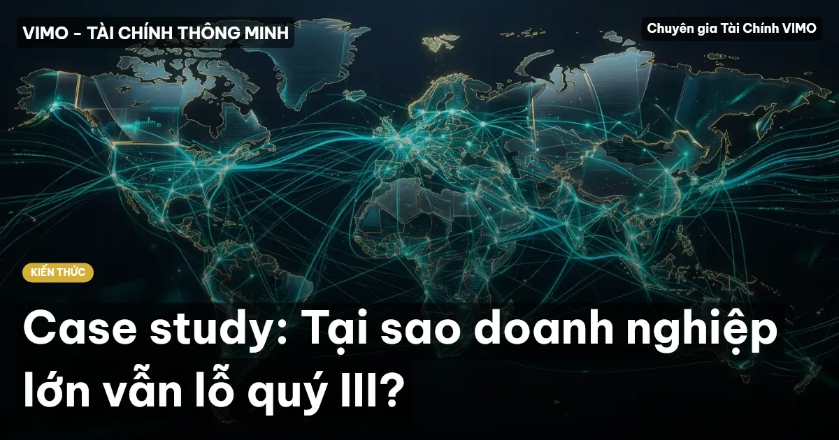 Case study: Tại sao doanh nghiệp lớn vẫn lỗ quý III?