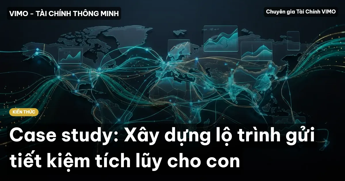 Case study: Xây dựng lộ trình gửi tiết kiệm tích lũy cho con