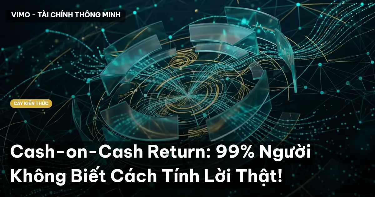 Cash-on-Cash Return: 99% Người Không Biết Cách Tính Lời Thật!