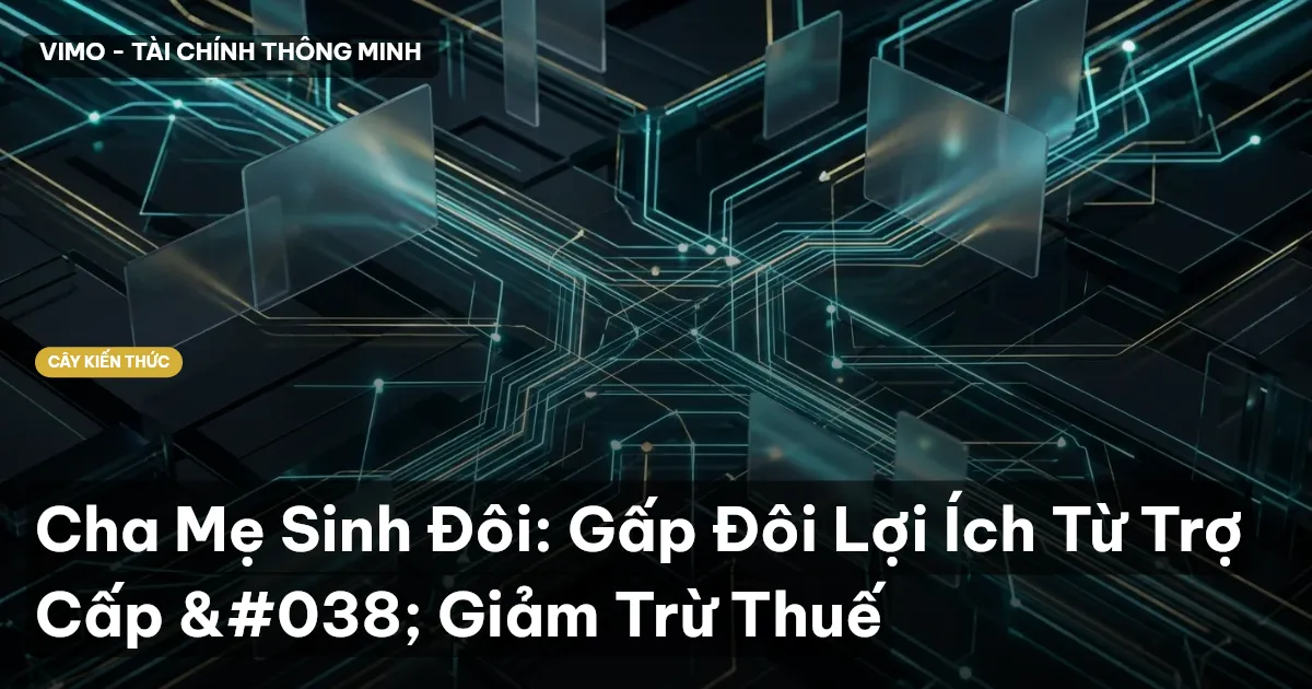 Cha Mẹ Sinh Đôi: Gấp Đôi Lợi Ích Từ Trợ Cấp & Giảm Trừ Thuế
