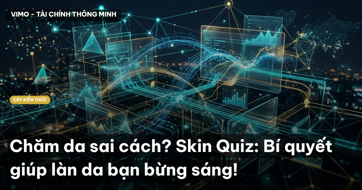 Chăm da sai cách? Skin Quiz: Bí quyết giúp làn da bạn bừng sáng!