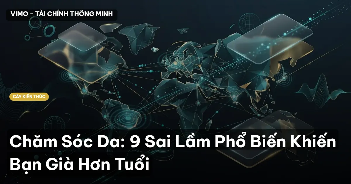 Chăm Sóc Da: 9 Sai Lầm Phổ Biến Khiến Bạn Già Hơn Tuổi