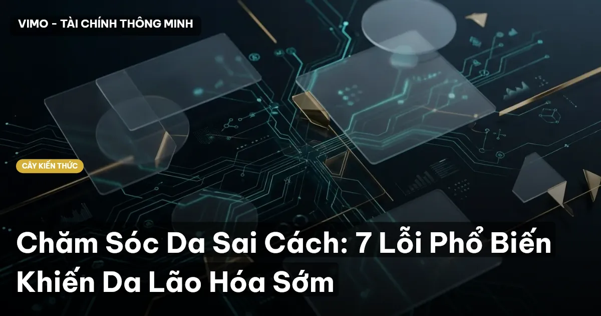 Chăm Sóc Da Sai Cách: 7 Lỗi Phổ Biến Khiến Da Lão Hóa Sớm