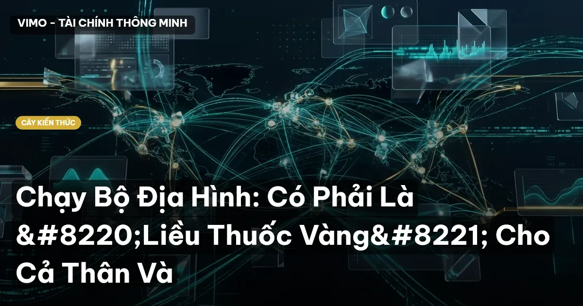 Chạy Bộ Địa Hình: Có Phải Là “Liều Thuốc Vàng” Cho Cả Thân Và