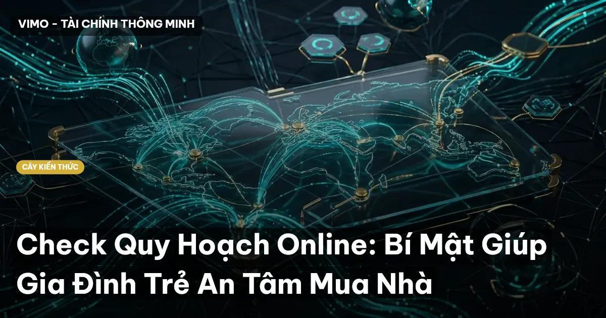 Check Quy Hoạch Online: Bí Mật Giúp Gia Đình Trẻ An Tâm Mua Nhà