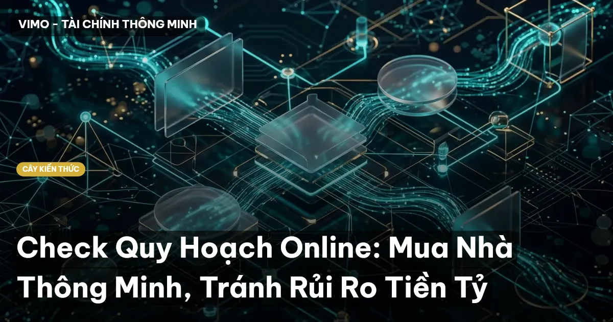Check Quy Hoạch Online: Mua Nhà Thông Minh, Tránh Rủi Ro Tiền Tỷ