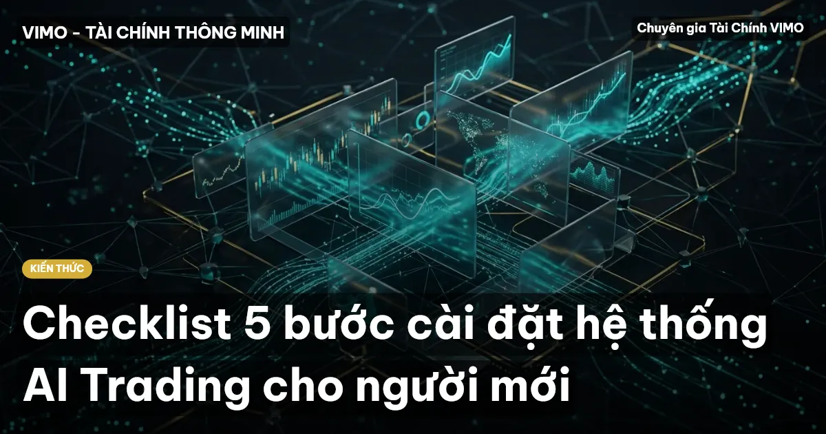 Checklist 5 bước cài đặt hệ thống AI Trading cho người mới