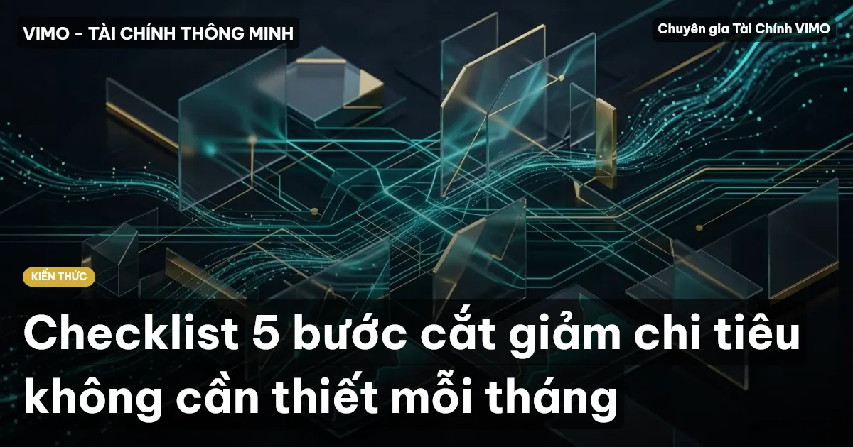 Checklist 5 bước cắt giảm chi tiêu không cần thiết mỗi tháng