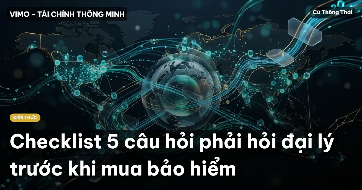 Checklist 5 câu hỏi phải hỏi đại lý trước khi mua bảo hiểm