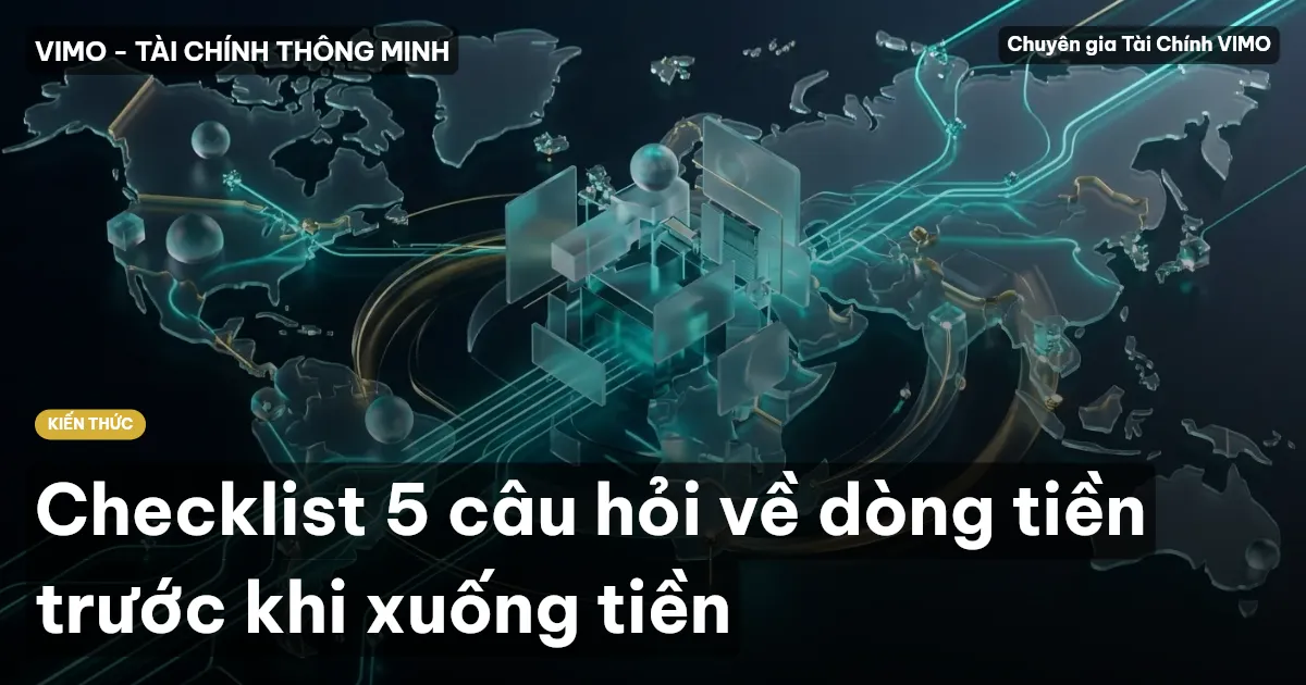 Checklist 5 câu hỏi về dòng tiền trước khi xuống tiền