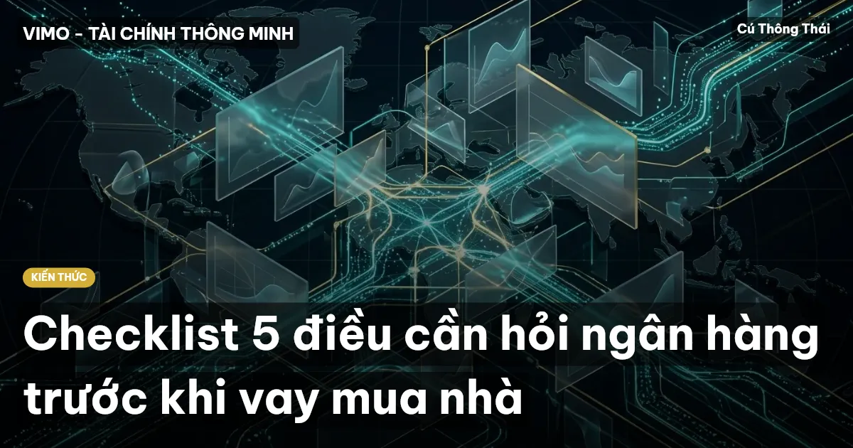 Checklist 5 điều cần hỏi ngân hàng trước khi vay mua nhà