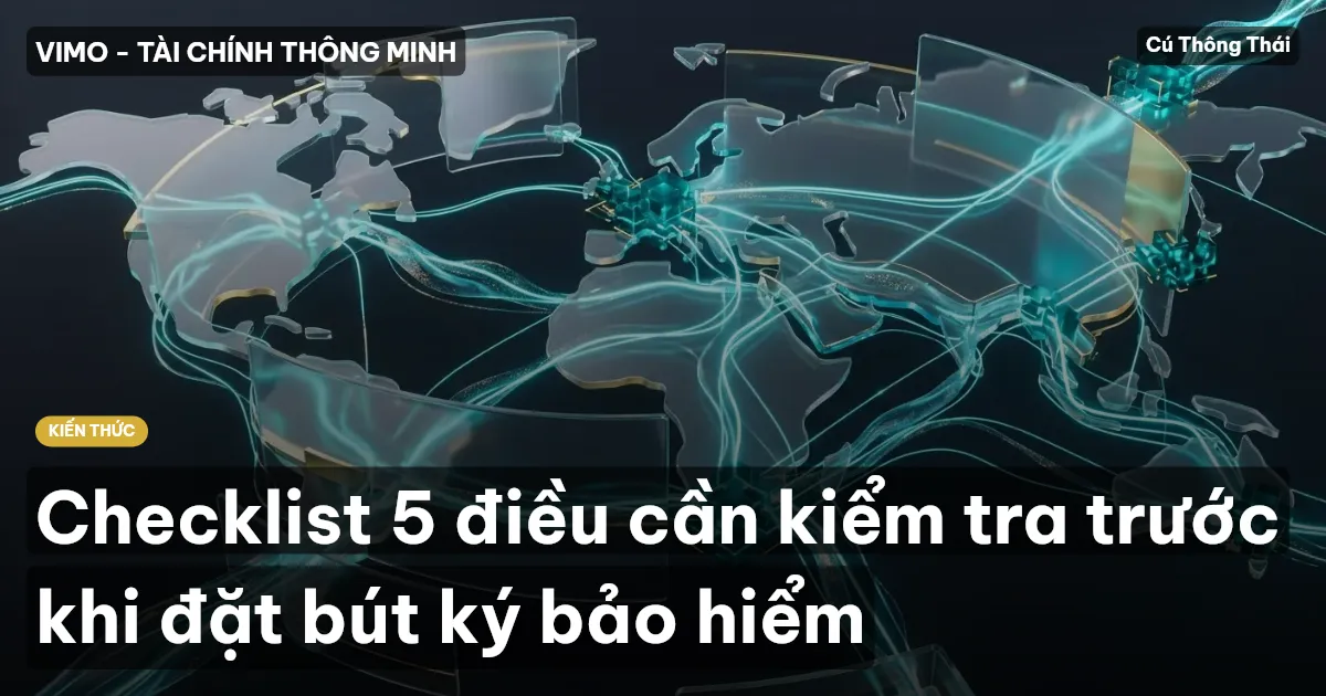 Checklist 5 điều cần kiểm tra trước khi đặt bút ký bảo hiểm