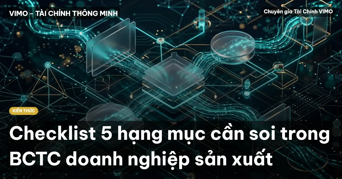 Checklist 5 hạng mục cần soi trong BCTC doanh nghiệp sản xuất