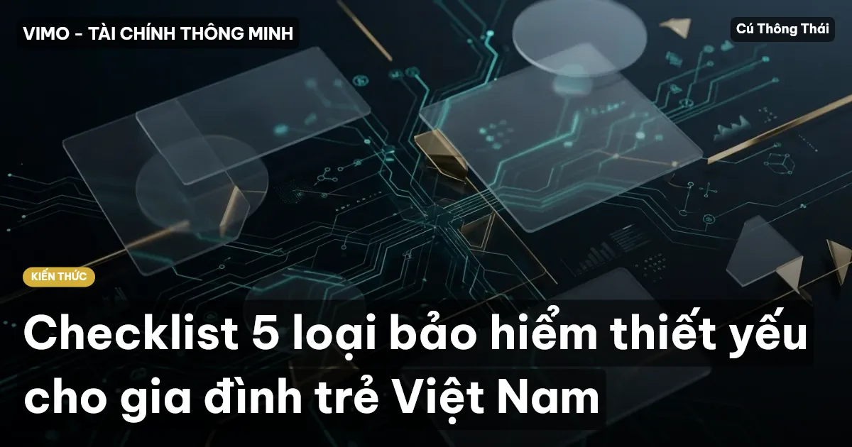 Checklist 5 loại bảo hiểm thiết yếu cho gia đình trẻ Việt Nam