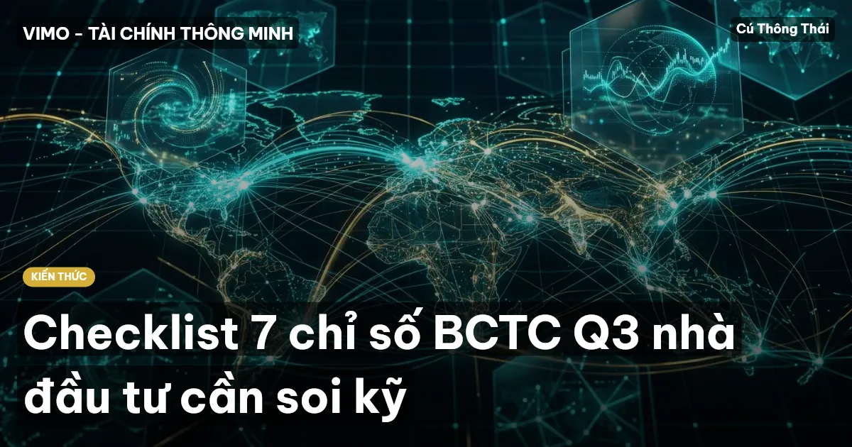 Checklist 7 chỉ số BCTC Q3 nhà đầu tư cần soi kỹ