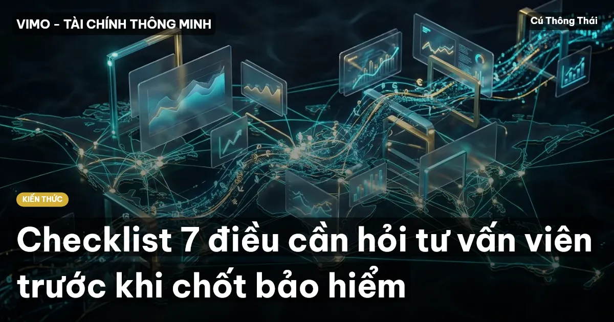 Checklist 7 điều cần hỏi tư vấn viên trước khi chốt bảo hiểm
