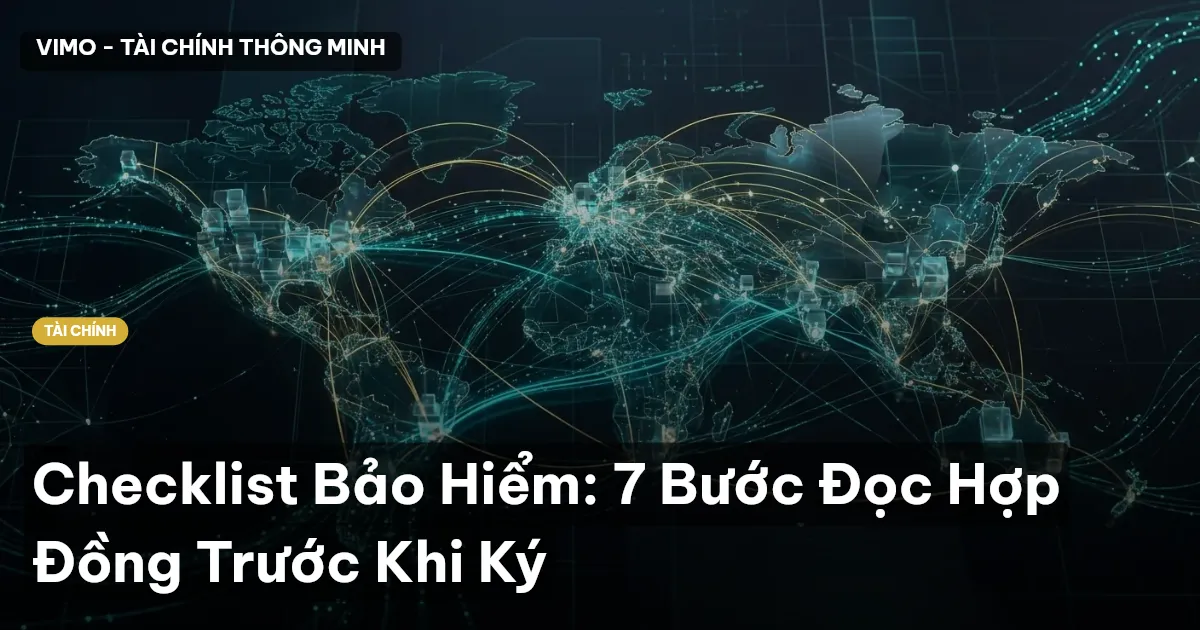 Checklist Bảo Hiểm: 7 Bước Đọc Hợp Đồng Trước Khi Ký
